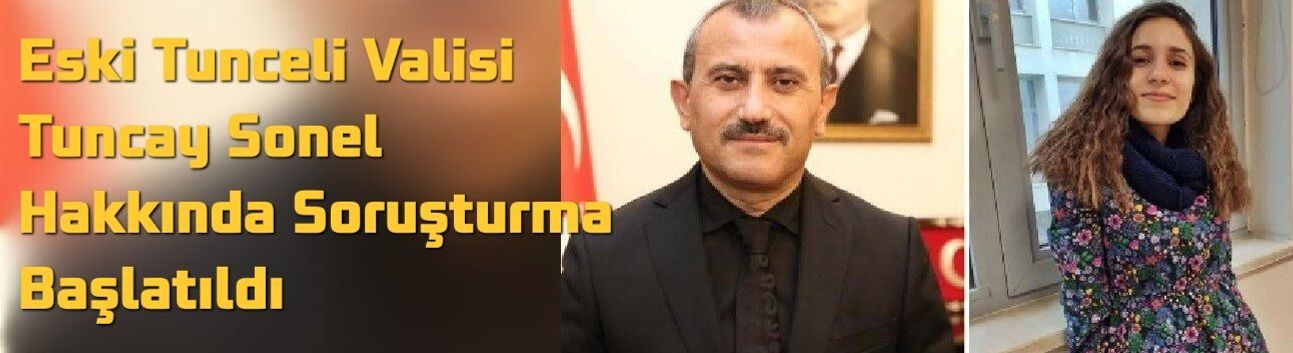 Eski Tunceli Valisi Tuncay Sonel Hakkında Soruşturma Başlatıldı