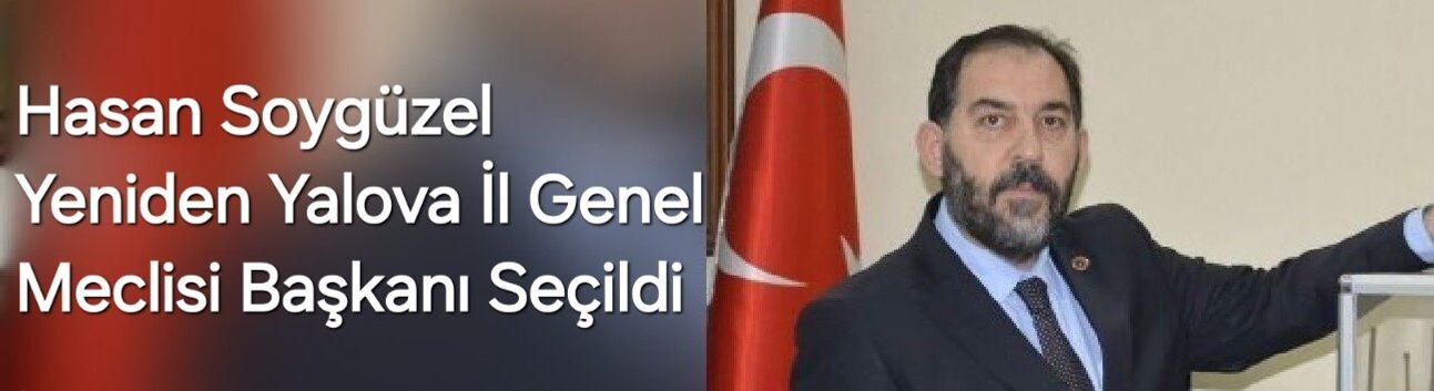 Hasan Soygüzel Yeniden Yalova İl Genel Meclisi Başkanı Seçildi