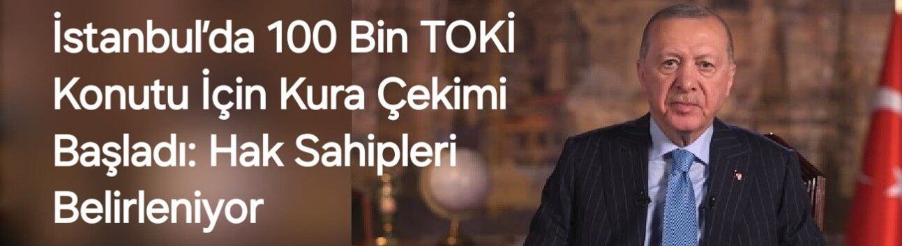 İstanbul’da 100 Bin TOKİ Konutu İçin Kura Çekimi Başladı: Hak Sahipleri Belirleniyor