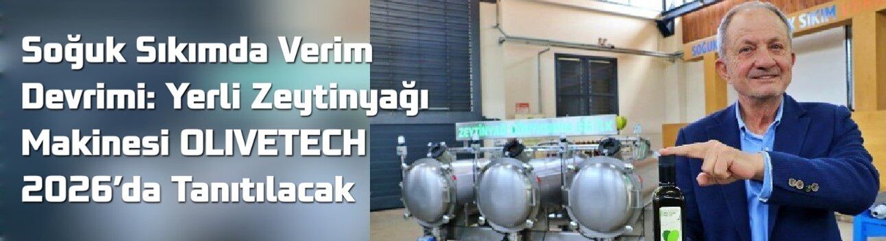 Soğuk Sıkımda Verim Devrimi: Yerli Zeytinyağı Makinesi OLIVETECH 2026’da Tanıtılacak