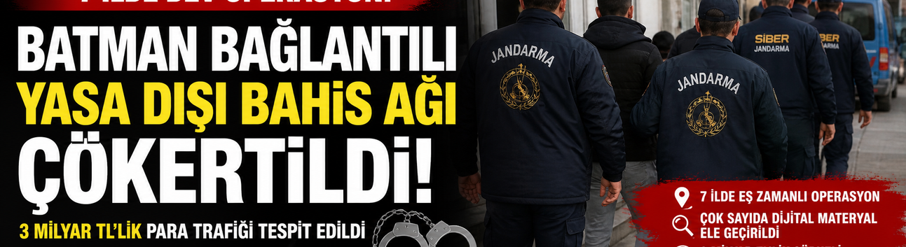 7 İlde Yasa Dışı Bahis Operasyonu: Batman Bağlantılı Şebeke Çökertildi