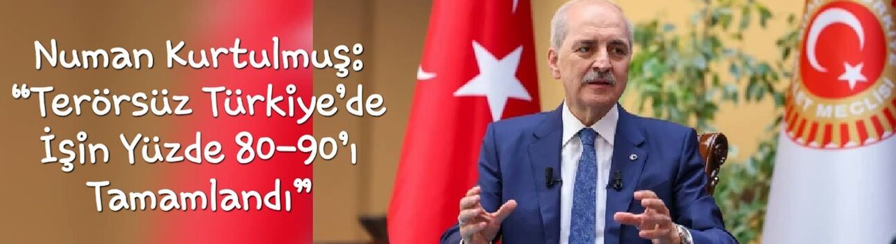 Numan Kurtulmuş: “Terörsüz Türkiye’de İşin Yüzde 80-90’ı Tamamlandı”