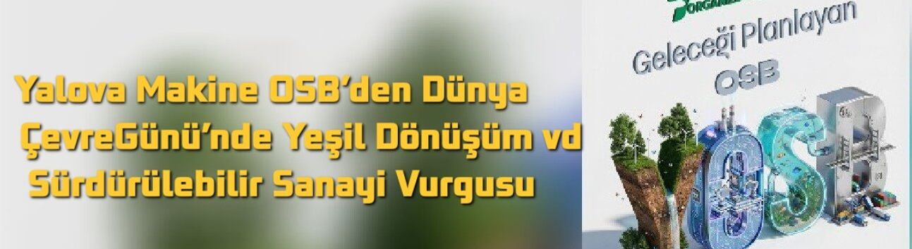 Yalova Makine OSB’den Dünya Çevre Günü’nde Yeşil Dönüşüm ve Sürdürülebilir Sanayi Vurgusu