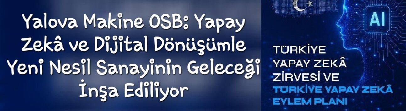Yalova Makine OSB: Yapay Zekâ ve Dijital Dönüşümle Yeni Nesil Sanayinin Geleceği İnşa Ediliyor