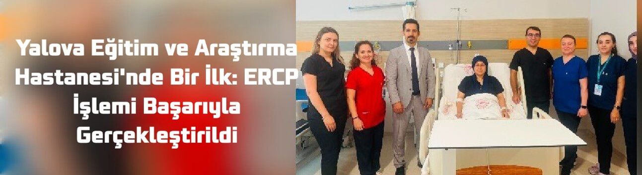 Yalova Eğitim ve Araştırma Hastanesi'nde Bir İlk: ERCP İşlemi Gerçekleştirildi