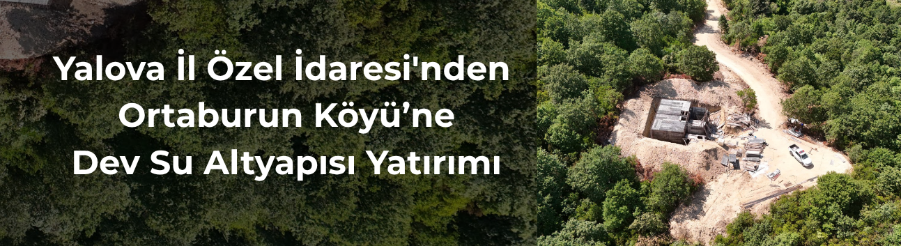 Yalova Ortaburun Köyü’nün Su Altyapısı Güçleniyor: Yapım Çalışmaları Sürüyor