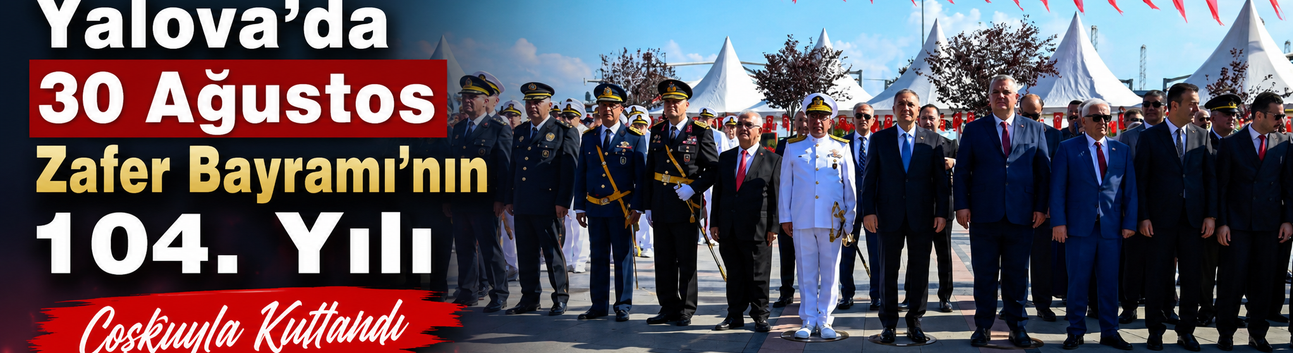 Yalova’da 30 Ağustos Zafer Bayramı’nın 104. Yılı Coşkuyla Kutlandı