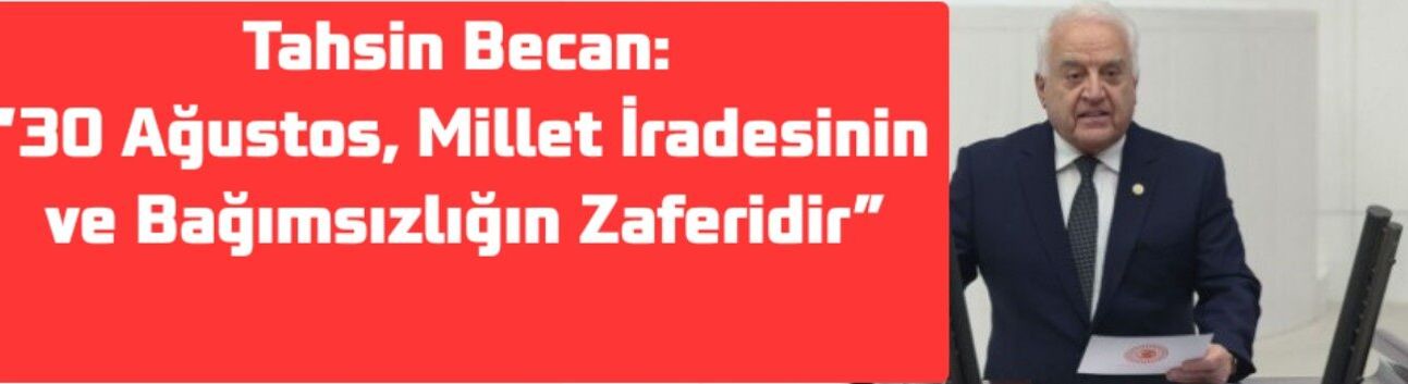 Tahsin Becan: “30 Ağustos, Millet İradesinin ve Bağımsızlığın Zaferidir”