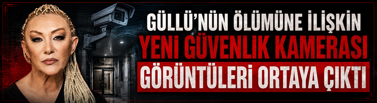 Güllü'nün Ölümünde Yeni Görüntüler Ortaya Çıktı