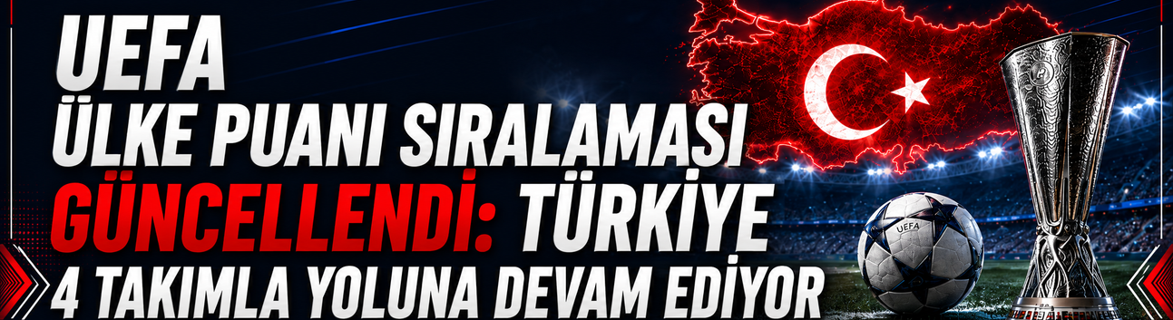 UEFA Ülke Puanı Sıralaması Güncellendi: Türkiye 9. Sırada