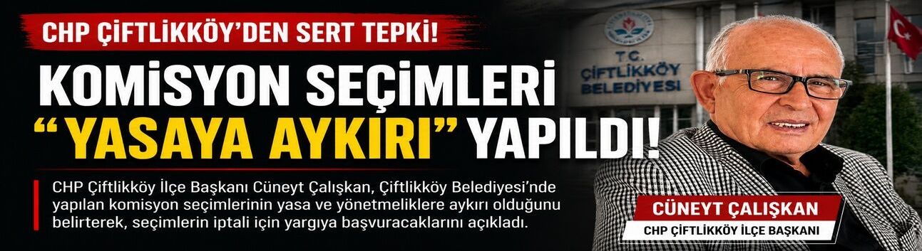 CHP Çiftlikköy’den Komisyon Seçimlerine “Yasaya Aykırı” İddiası
