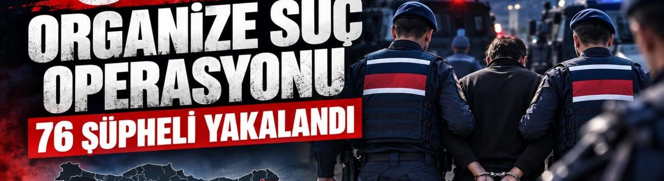 8 ilde organize suç operasyonu: 76 şüpheli yakalandı