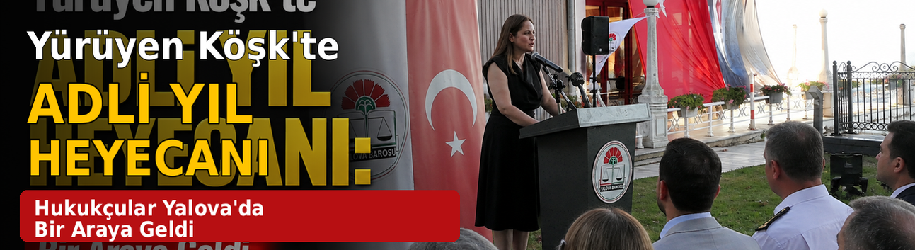 Yürüyen Köşk'te Adli Yıl Heyecanı: Hukukçular Yalova'da Bir Araya Geldi